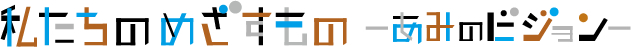 私たちのめざすもの